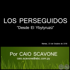 LOS PERSEGUIDOS - Desde El Ybytyruz - Por CAIO SCAVONE - Martes, 23 de Octubre de 2018